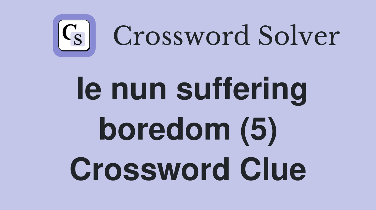 Ie nun suffering boredom (5) Crossword Clue