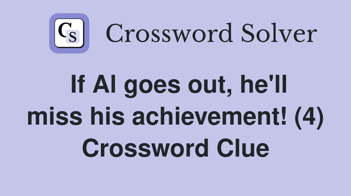 If Al goes out, he'll miss his achievement! (4) Crossword Clue