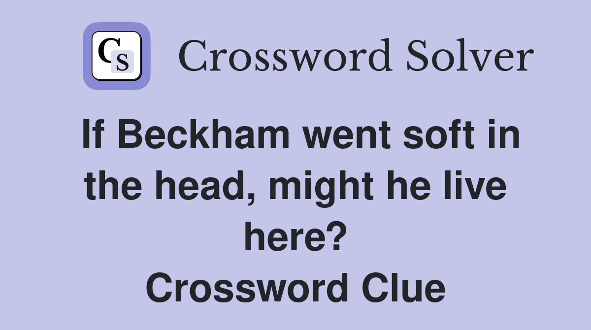 If Beckham went soft in the head, might he live here? Crossword Clue