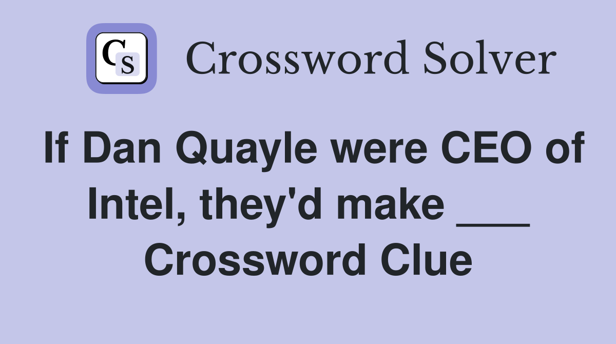 If Dan Quayle were CEO of Intel, they'd make ___ Crossword Clue