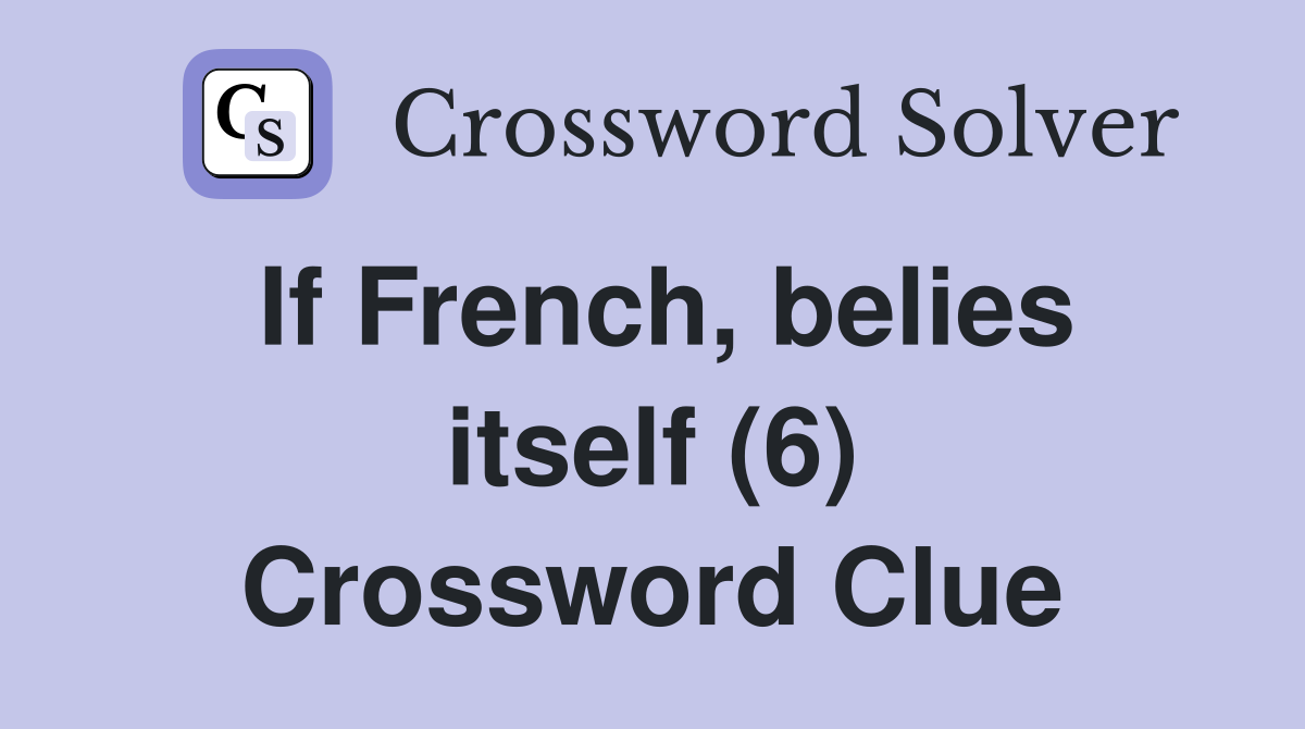If French, belies itself (6) Crossword Clue