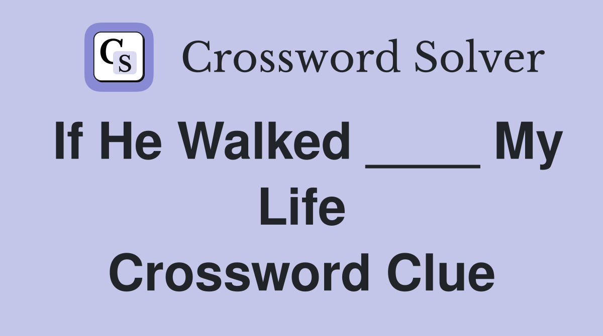 If He Walked ____ My Life Crossword Clue