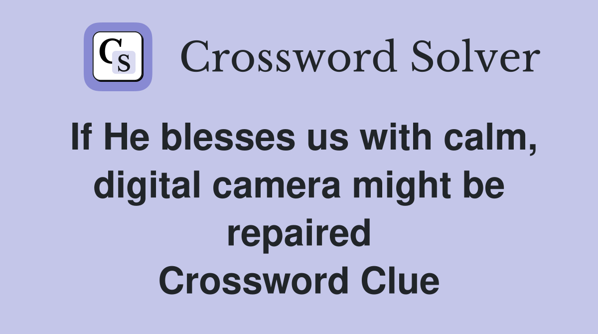 If He blesses us with calm, digital camera might be repaired Crossword Clue