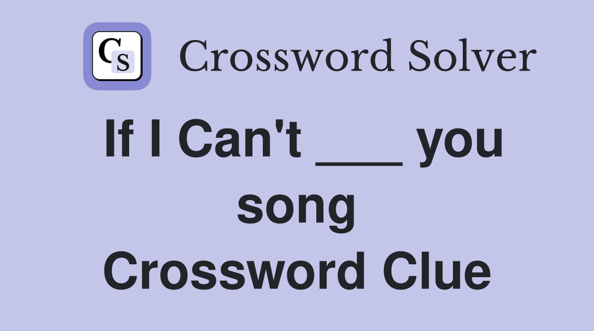 If I Can't ___ you song Crossword Clue