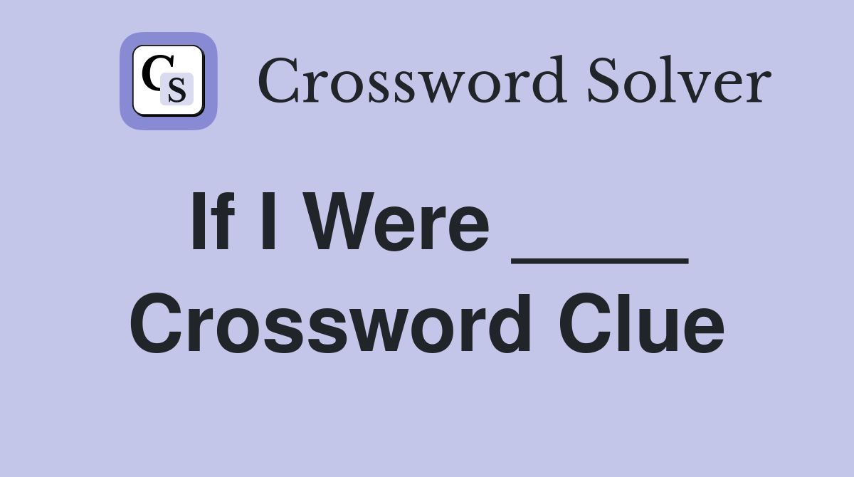 If I Were ____ Crossword Clue