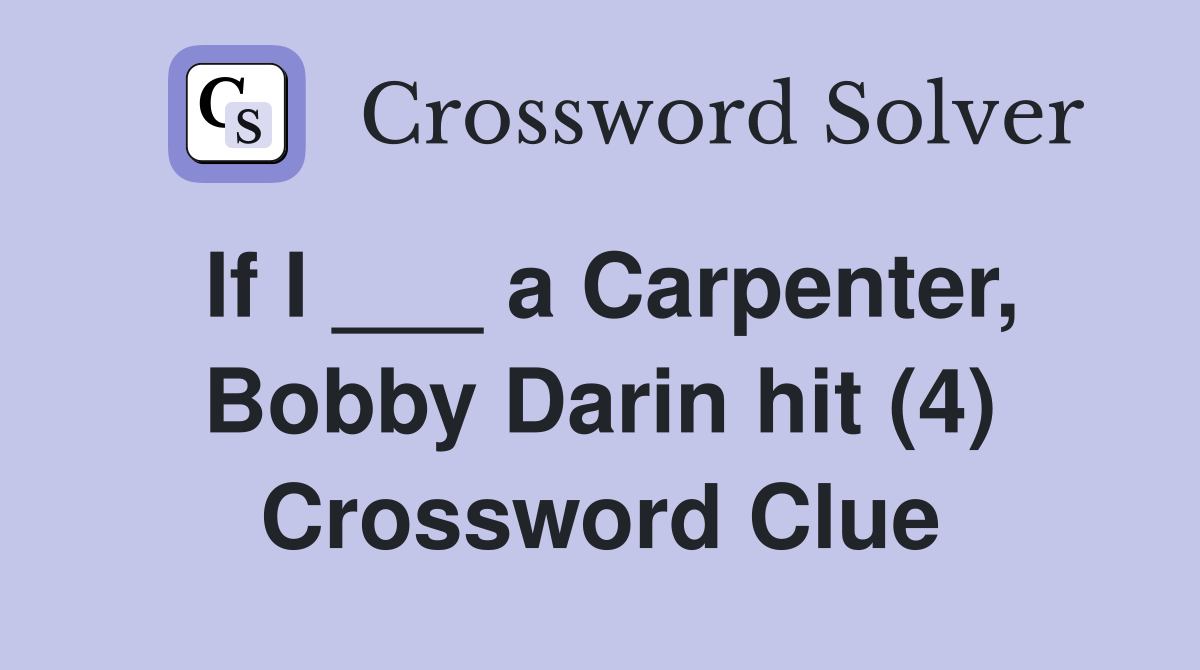 If I ___ a Carpenter, Bobby Darin hit (4) Crossword Clue