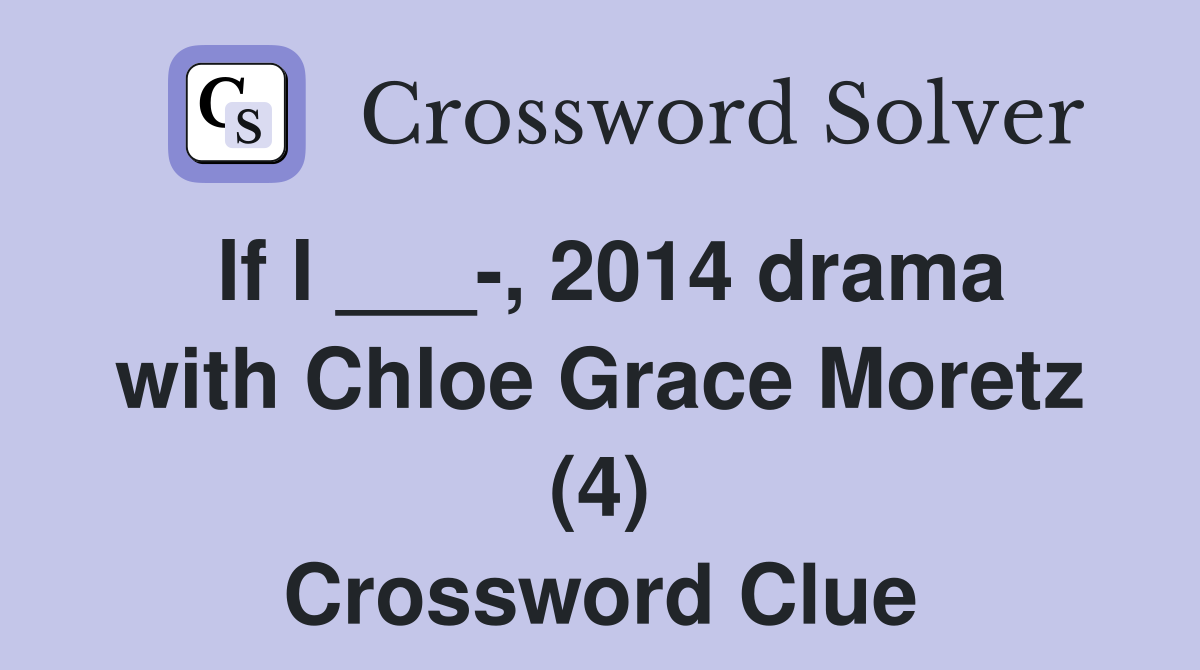 If I ___-, 2014 drama with Chloe Grace Moretz (4) Crossword Clue