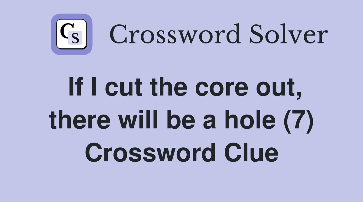 If I cut the core out, there will be a hole (7) Crossword Clue