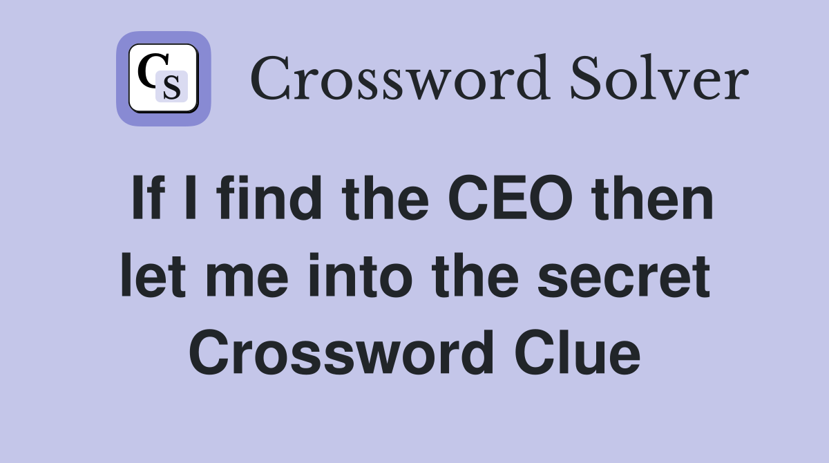 If I find the CEO then let me into the secret Crossword Clue