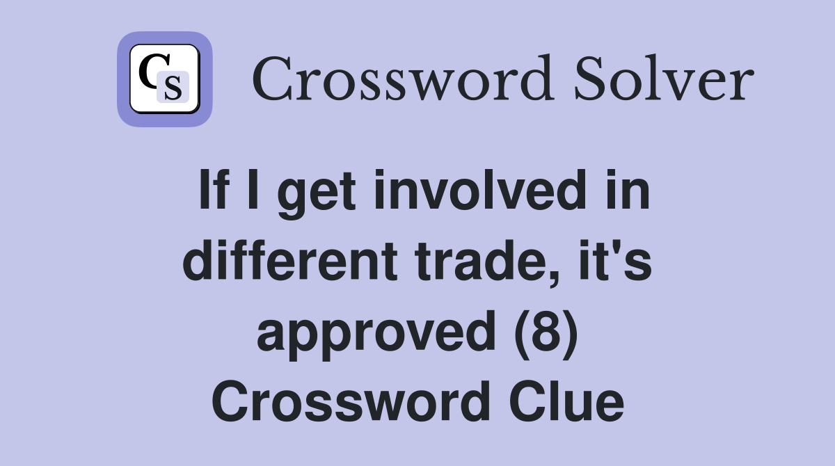 If I get involved in different trade, it's approved (8) Crossword Clue