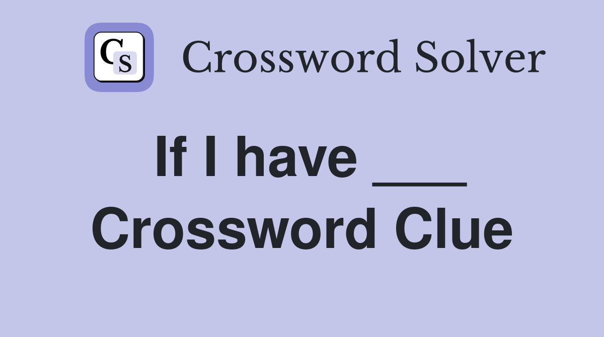 If I have ___ Crossword Clue