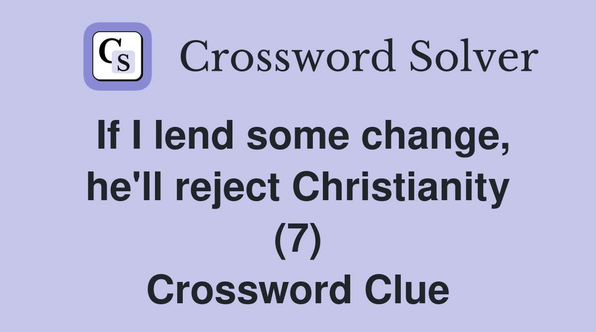 If I lend some change, he'll reject Christianity (7) Crossword Clue
