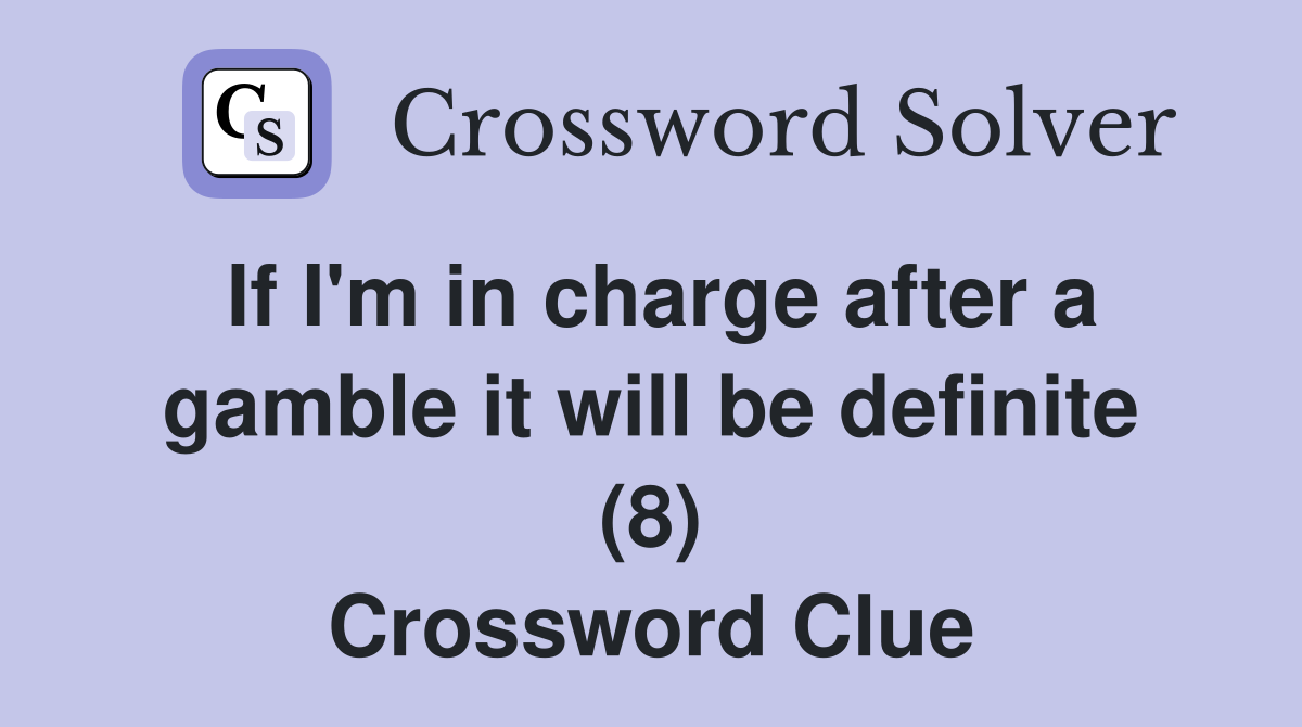 If I'm in charge after a gamble it will be definite (8) Crossword Clue