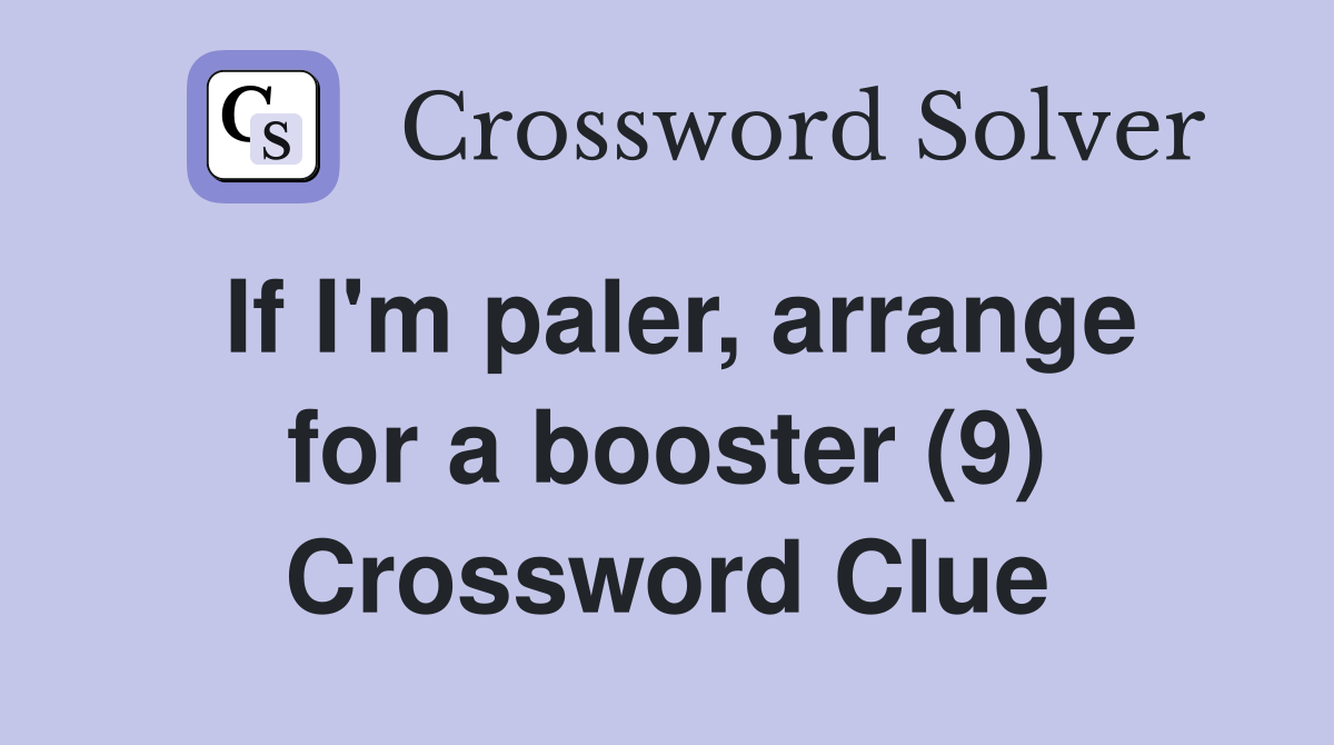 If I'm paler, arrange for a booster (9) Crossword Clue