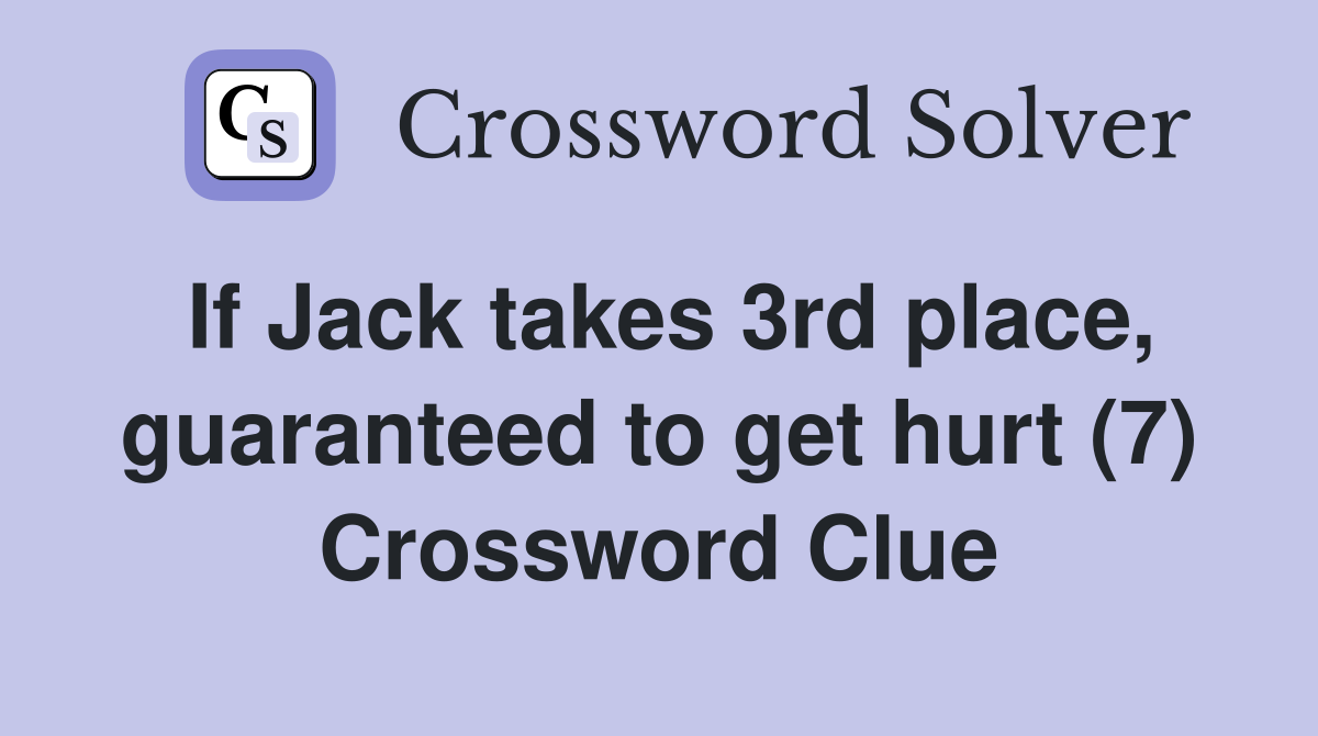 If Jack takes 3rd place, guaranteed to get hurt (7) Crossword Clue