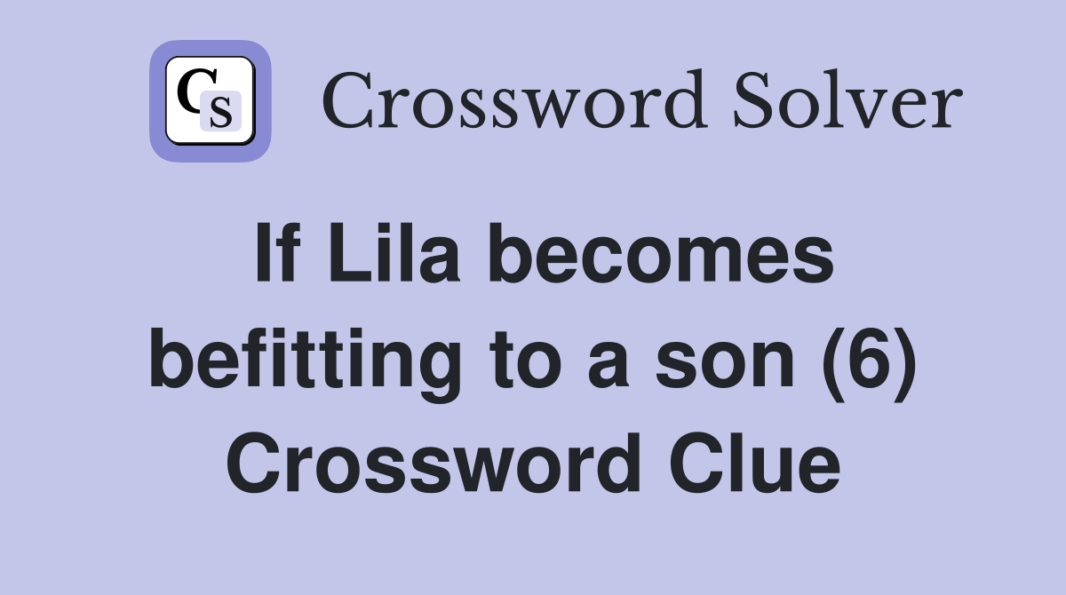 If Lila becomes befitting to a son (6) Crossword Clue