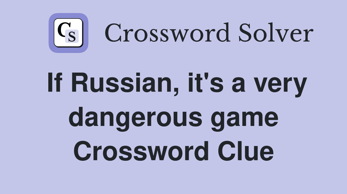 If Russian, it's a very dangerous game Crossword Clue