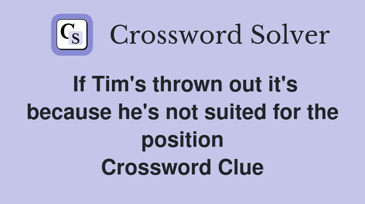 If Tim's thrown out it's because he's not suited for the position Crossword Clue