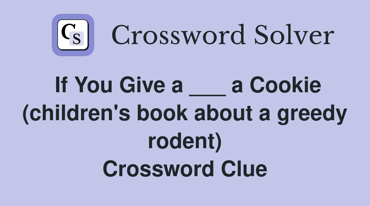 If You Give a ___ a Cookie (children's book about a greedy rodent) Crossword Clue