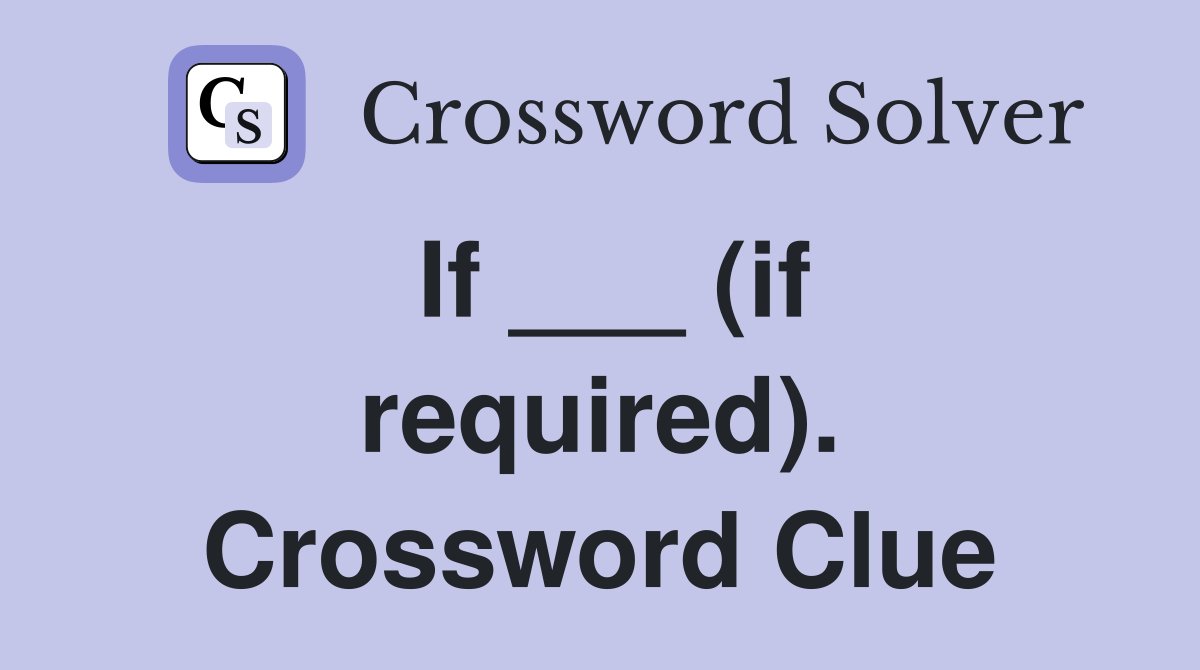 If ___ (if required). Crossword Clue