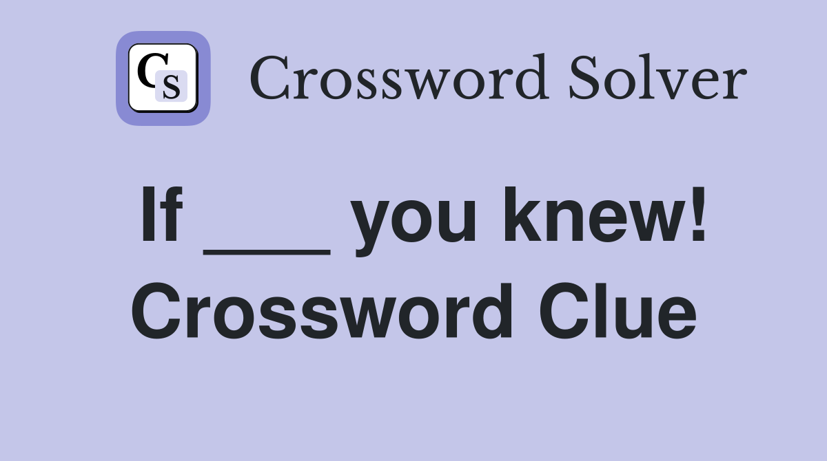If ___ you knew! Crossword Clue