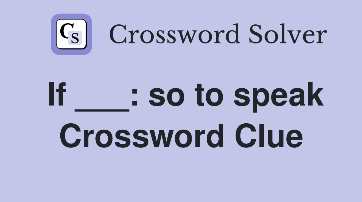 If ___: so to speak Crossword Clue