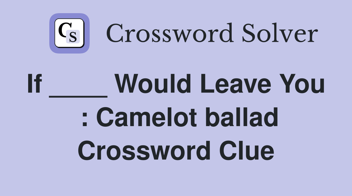 If ____ Would Leave You   : Camelot ballad Crossword Clue