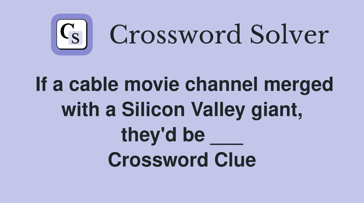 If a cable movie channel merged with a Silicon Valley giant, they'd be ___ Crossword Clue