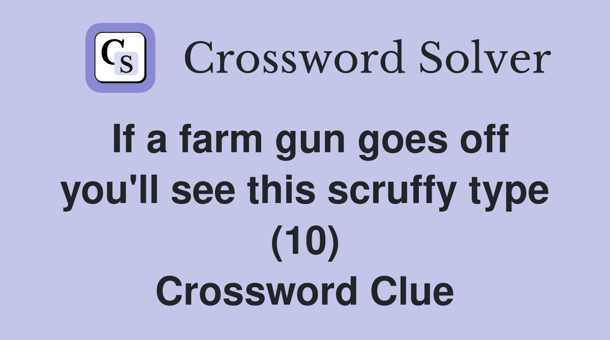 If a farm gun goes off you'll see this scruffy type (10) Crossword Clue
