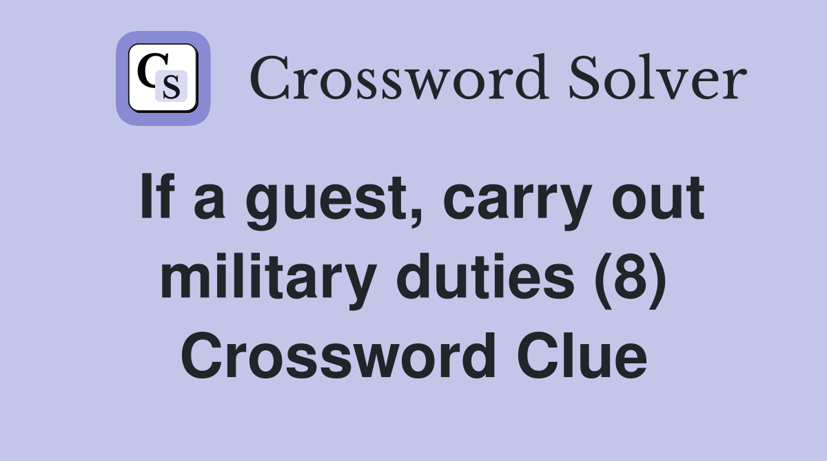 If a guest, carry out military duties (8) Crossword Clue
