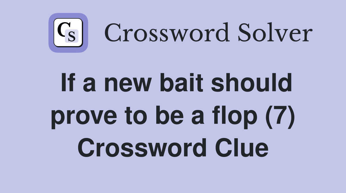 If a new bait should prove to be a flop (7) Crossword Clue