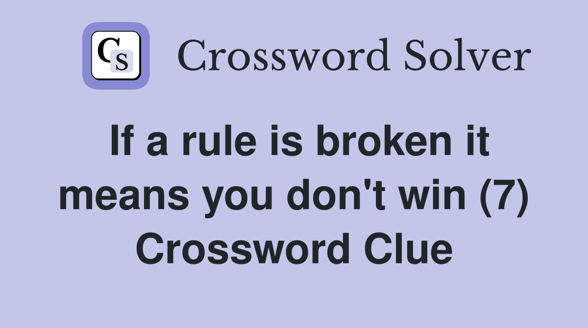 If a rule is broken it means you don't win (7) Crossword Clue