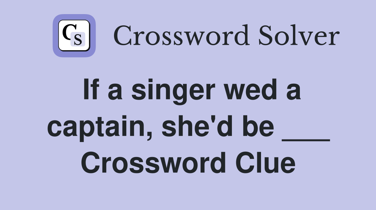 If a singer wed a captain, she'd be ___ Crossword Clue