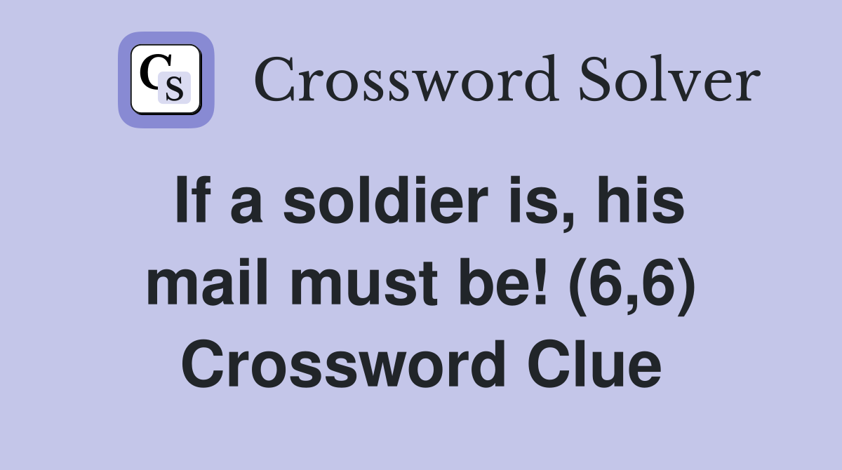 If a soldier is, his mail must be! (6,6) Crossword Clue
