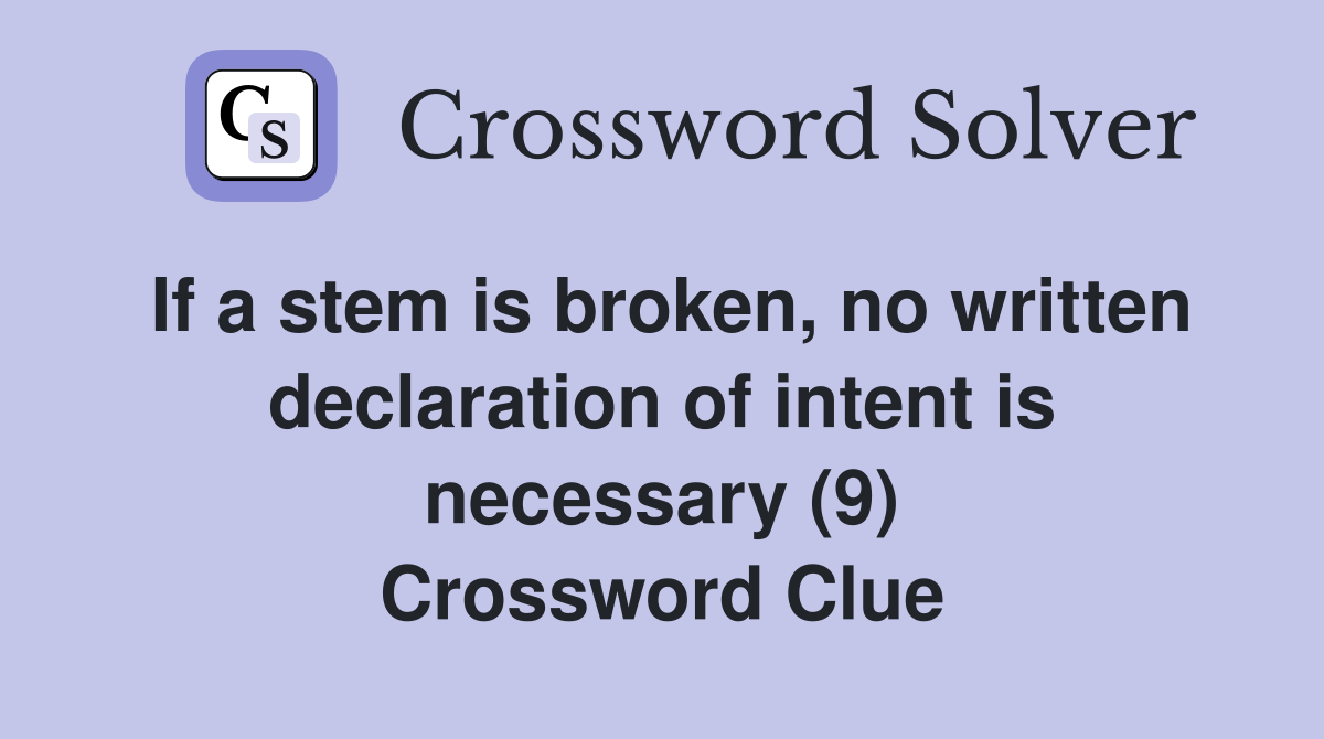 If a stem is broken, no written declaration of intent is necessary (9) Crossword Clue