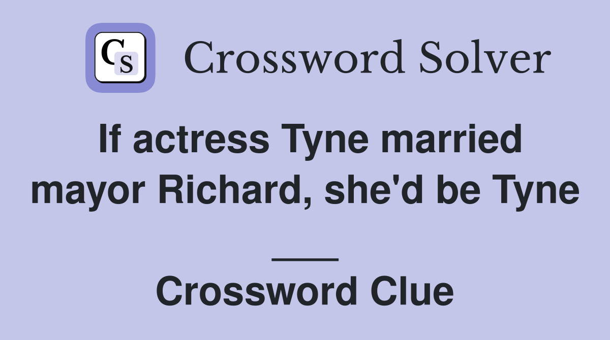 If actress Tyne married mayor Richard, she'd be Tyne ___ Crossword Clue