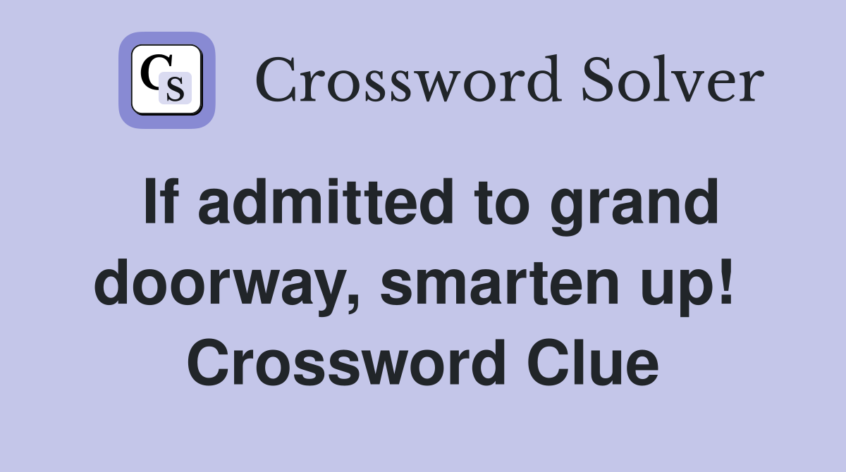 If admitted to grand doorway, smarten up!  Crossword Clue