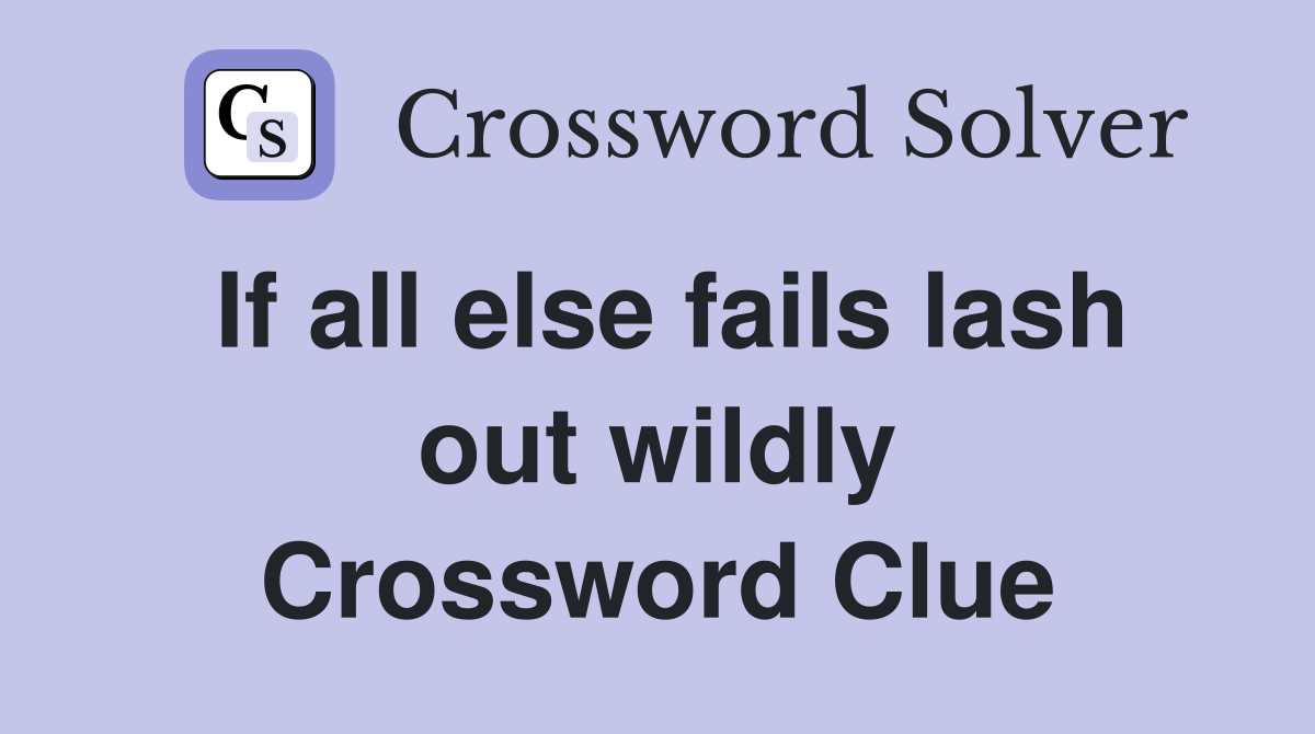 If all else fails lash out wildly Crossword Clue