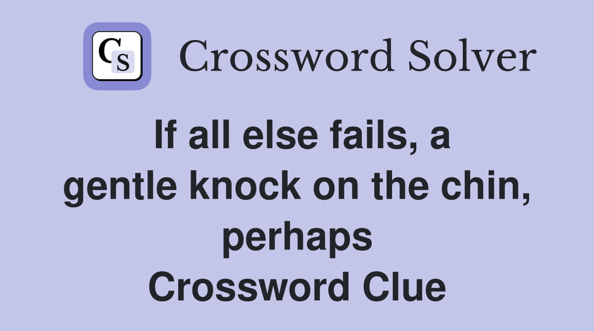 If all else fails, a gentle knock on the chin, perhaps Crossword Clue
