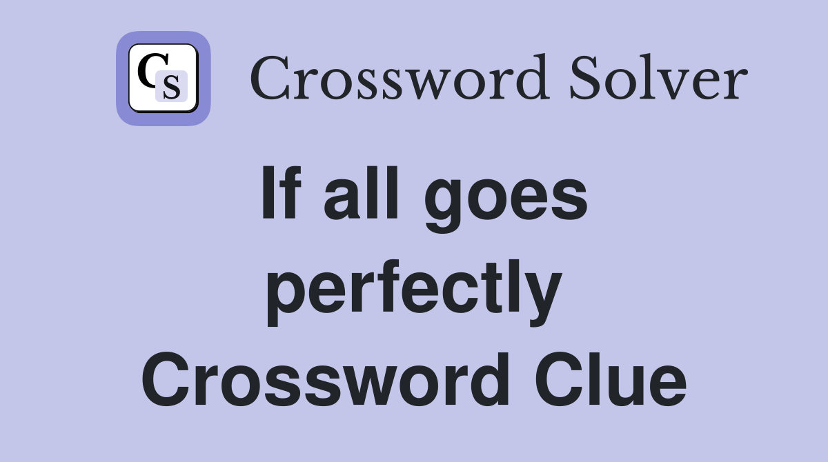 If all goes perfectly Crossword Clue