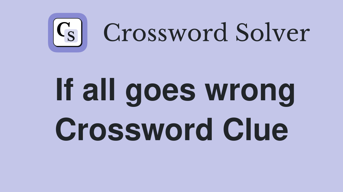 If all goes wrong Crossword Clue