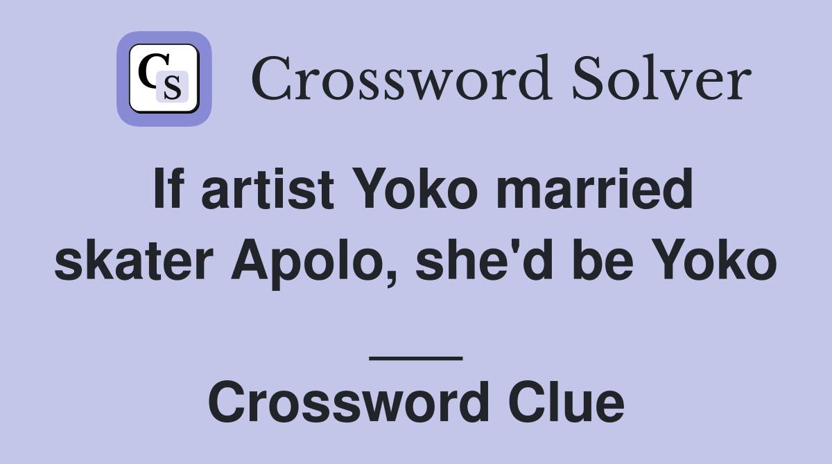 If artist Yoko married skater Apolo, she'd be Yoko ___ Crossword Clue
