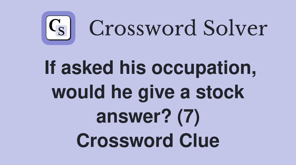If asked his occupation, would he give a stock answer? (7) Crossword Clue
