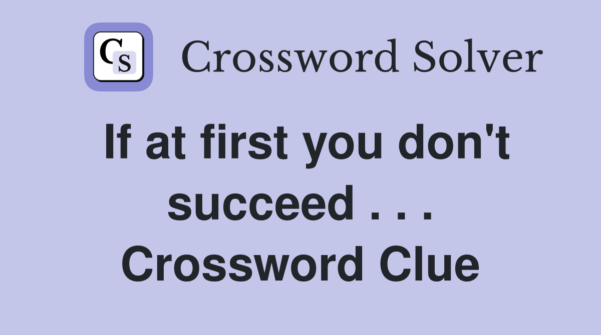 If at first you don't succeed . . . Crossword Clue