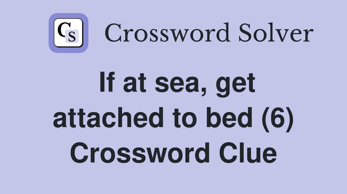 If at sea, get attached to bed (6) Crossword Clue