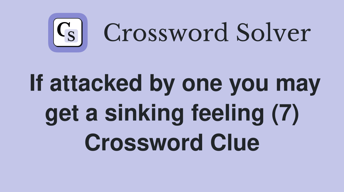 If attacked by one you may get a sinking feeling (7) Crossword Clue
