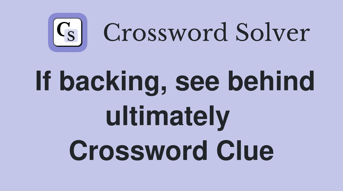 If backing, see behind ultimately  Crossword Clue