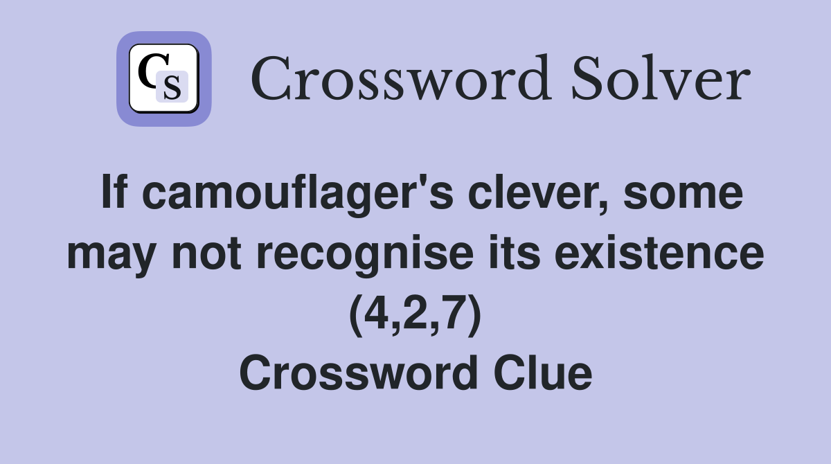 If camouflager's clever, some may not recognise its existence (4,2,7) Crossword Clue