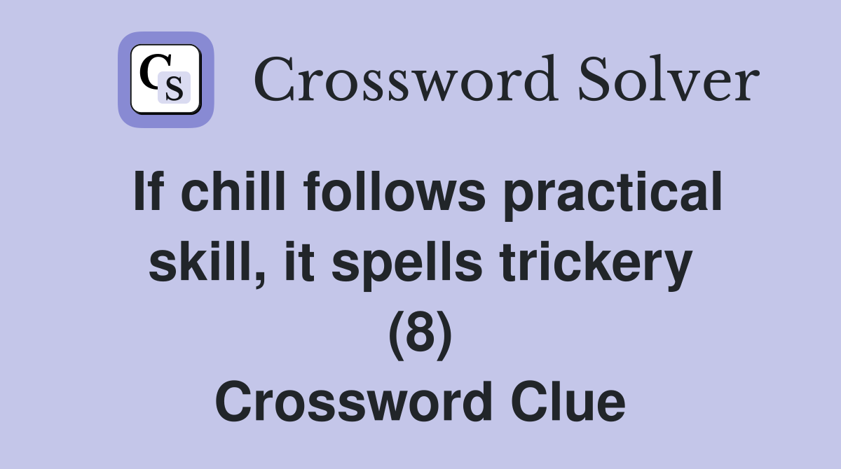 If chill follows practical skill, it spells trickery (8) Crossword Clue
