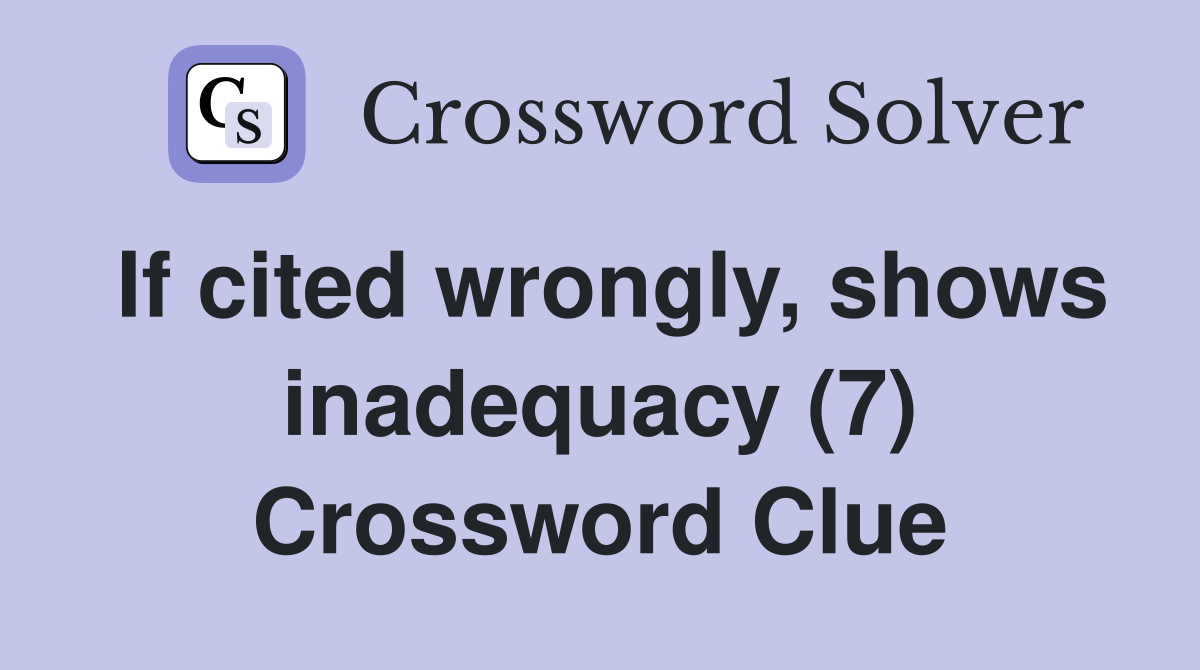 If cited wrongly, shows inadequacy (7) Crossword Clue